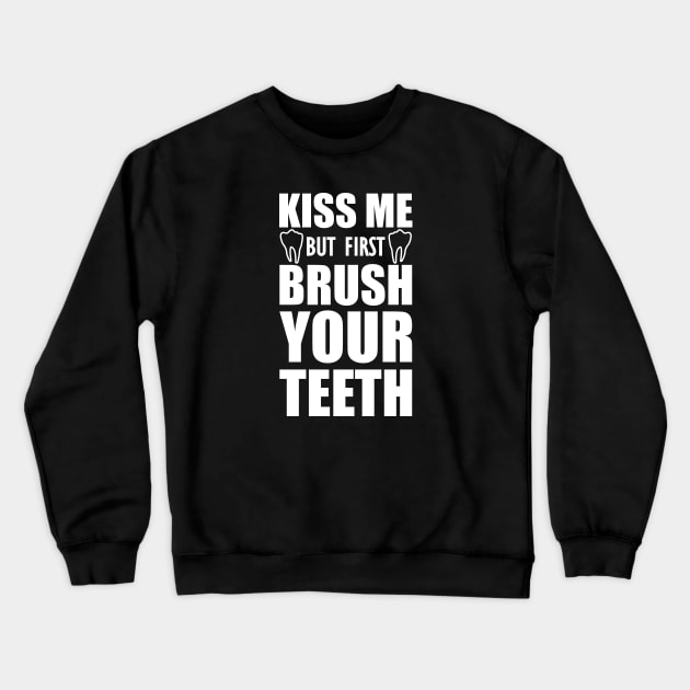 Dentist - Kiss me but first brush your teeth Crewneck Sweatshirt by KC Happy Shop